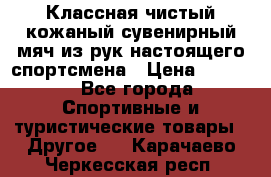 Классная чистый кожаный сувенирный мяч из рук настоящего спортсмена › Цена ­ 1 000 - Все города Спортивные и туристические товары » Другое   . Карачаево-Черкесская респ.